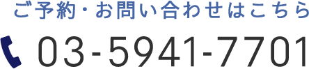 ご予約・お問い合わせはこちら 03-5941-7701