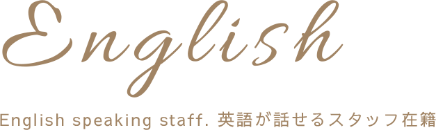 English speaking staff. 英語が話せるスタッフ在籍