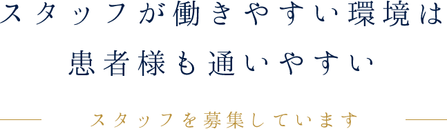 スタッフが働きやすい環境は患者様も通いやすい スタッフを募集しています