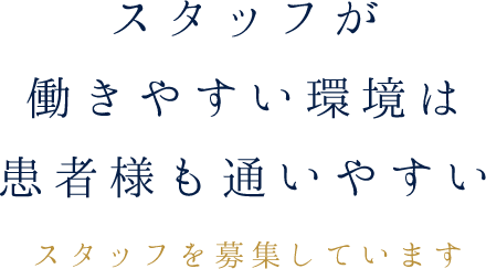 スタッフが働きやすい環境は患者様も通いやすい スタッフを募集しています